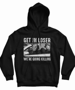 Get In Loser We’re Going Killing Hoodie