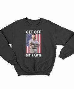 Get Off My Lawn Sweatshirt