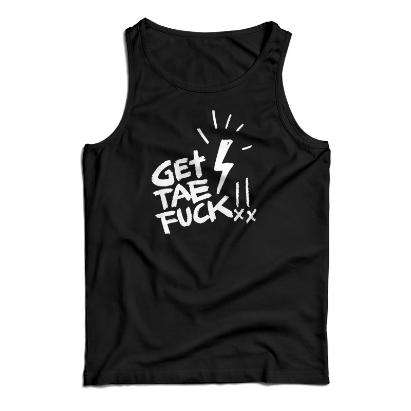 Get Tae Fuck Tank Top