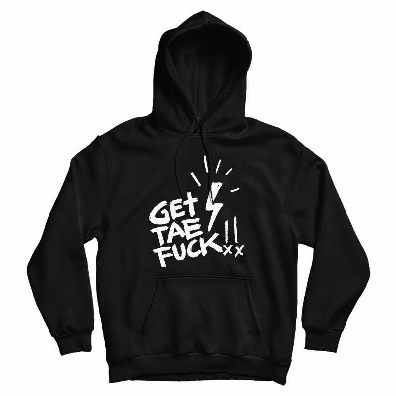 Get Tae Fuck Hoodie