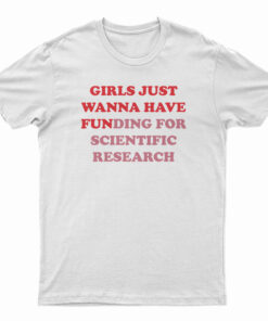 Girls Just Wanna Have Funding For Scientific Research T-Shirt