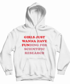 Girls Just Wanna Have Funding For Scientific Research Hoodie