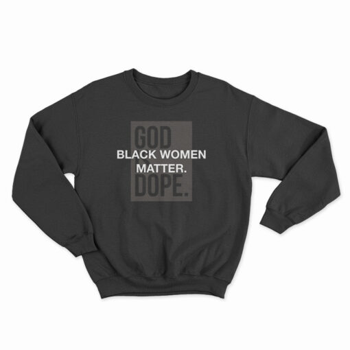 God Is Dope Black Women Matter Sweatshirt