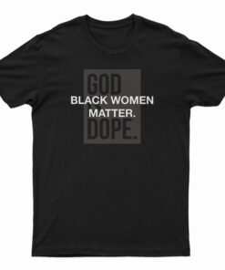 God Is Dope Black Women Matter T-Shirt