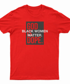 God Is Dope Black Women Matter T-Shirt