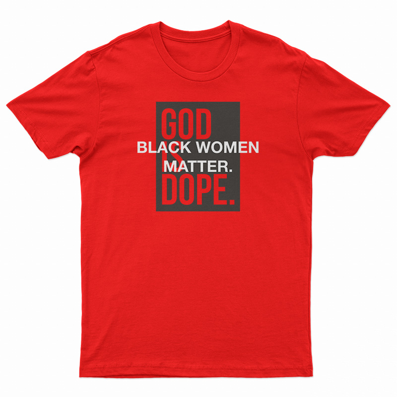 God Is Dope Black Women Matter T-Shirt