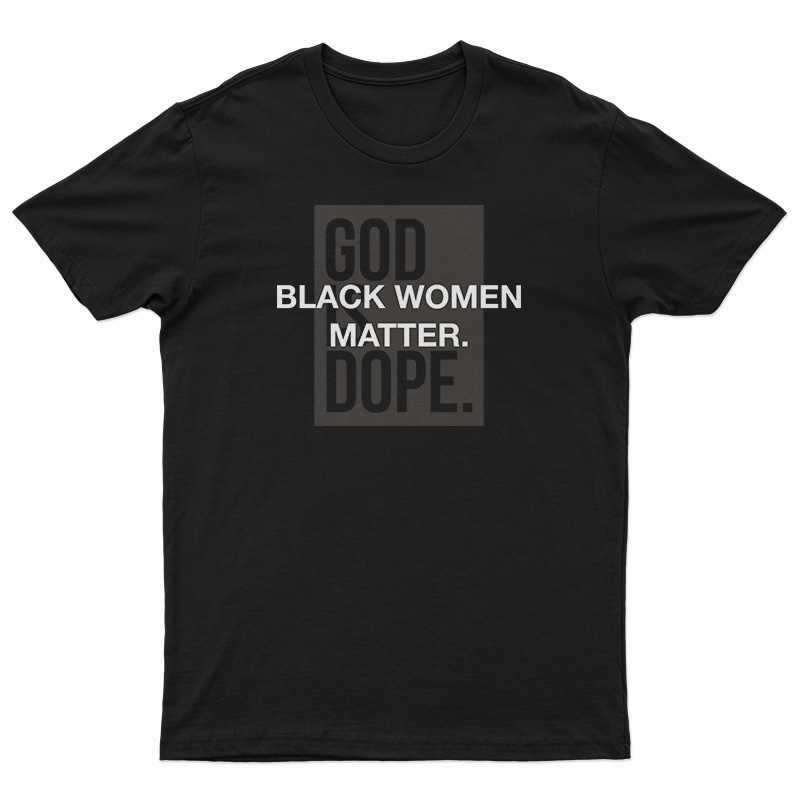 God Is Dope Black Women Matter T-Shirt