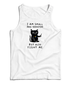 I Am Small And Sensitive But Also Fight Me Cat Tank Top