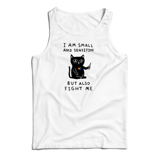 I Am Small And Sensitive But Also Fight Me Cat Tank Top