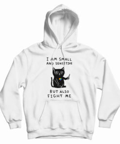 I Am Small And Sensitive But Also Fight Me Cat Hoodie