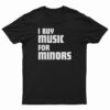 I Buy Music For Minors T-Shirt