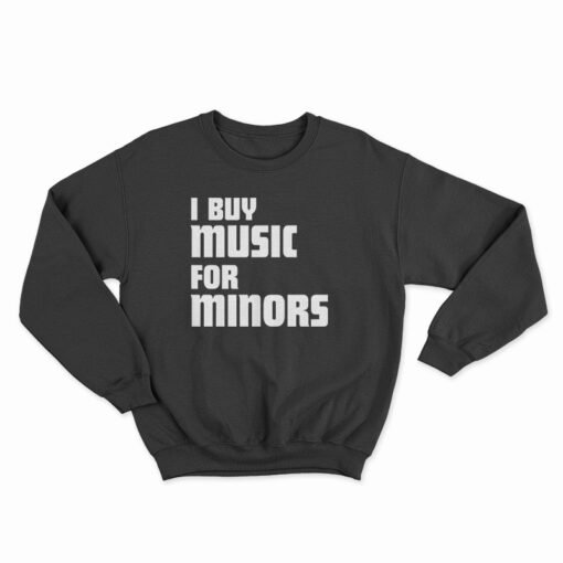 I Buy Music For Minors Sweatshirt