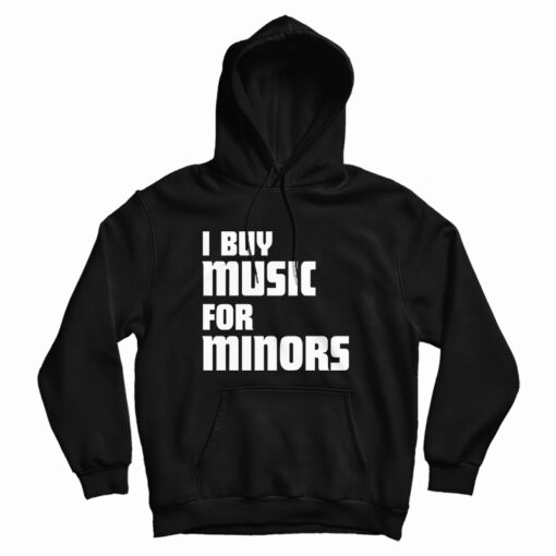 I Buy Music For Minors Hoodie