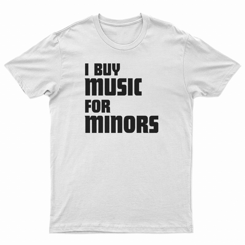 I Buy Music For Minors T-Shirt