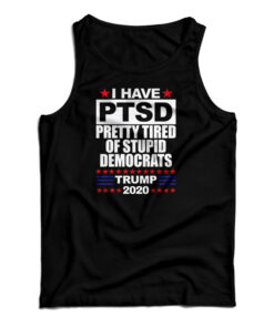 I Have PTSD Pretty Tired Of Stupid Democrats Tank Top
