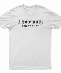 I Solemnly Swear A Lot T-Shirt
