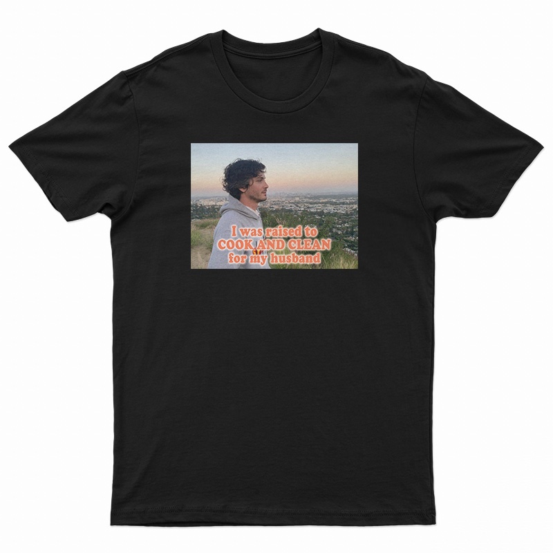 I Was Raised To Cook And Clean For My Husband T-Shirt