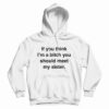 If You Think I'm A Bitch You Should Meet My Sister Hoodie