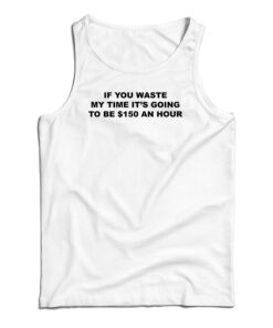 If You Waste My Time Tank Top