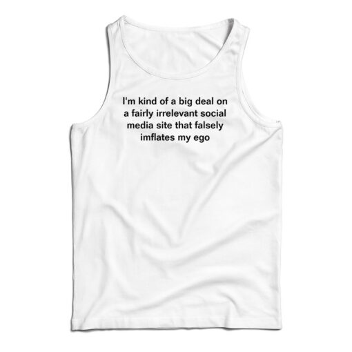 I'm Kind Of a Big Deal On A Fairly Irrelevant Social Media Site Tank Top