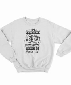 I'm Not Mean I'm just Honest The Truth Hurts Sweatshirt