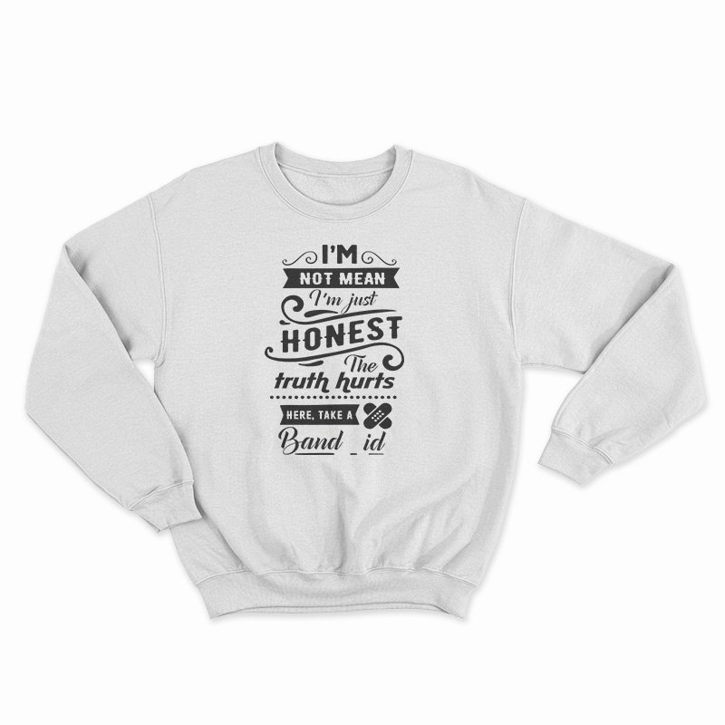 I'm Not Mean I'm just Honest The Truth Hurts Sweatshirt