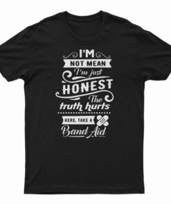 I'm Not Mean I'm just Honest The Truth Hurts T-Shirt