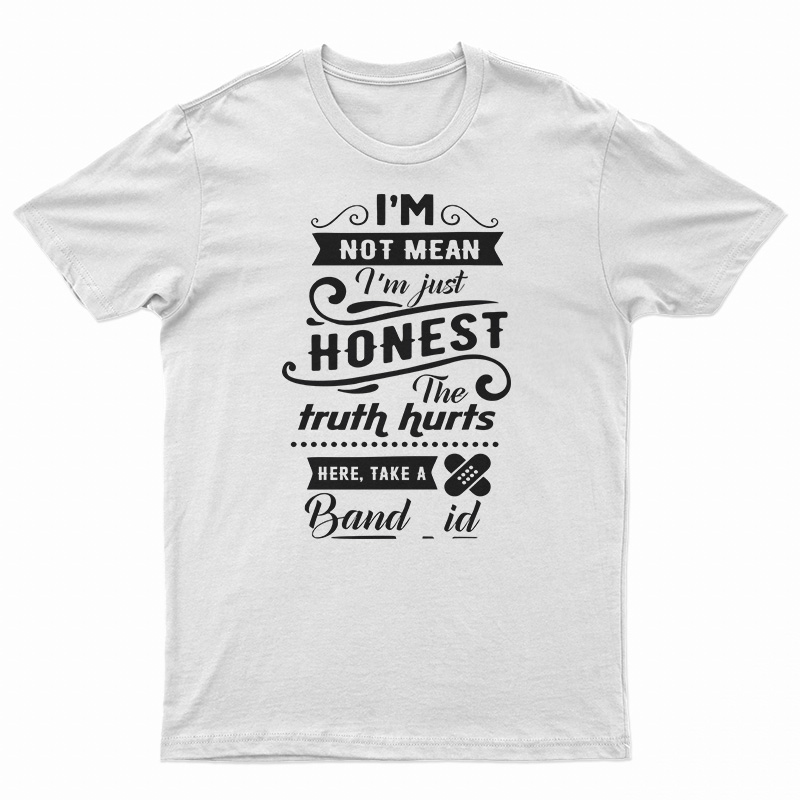 I'm Not Mean I'm just Honest The Truth Hurts T-Shirt
