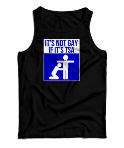 It's Not Gay If It's TSA Tank Top