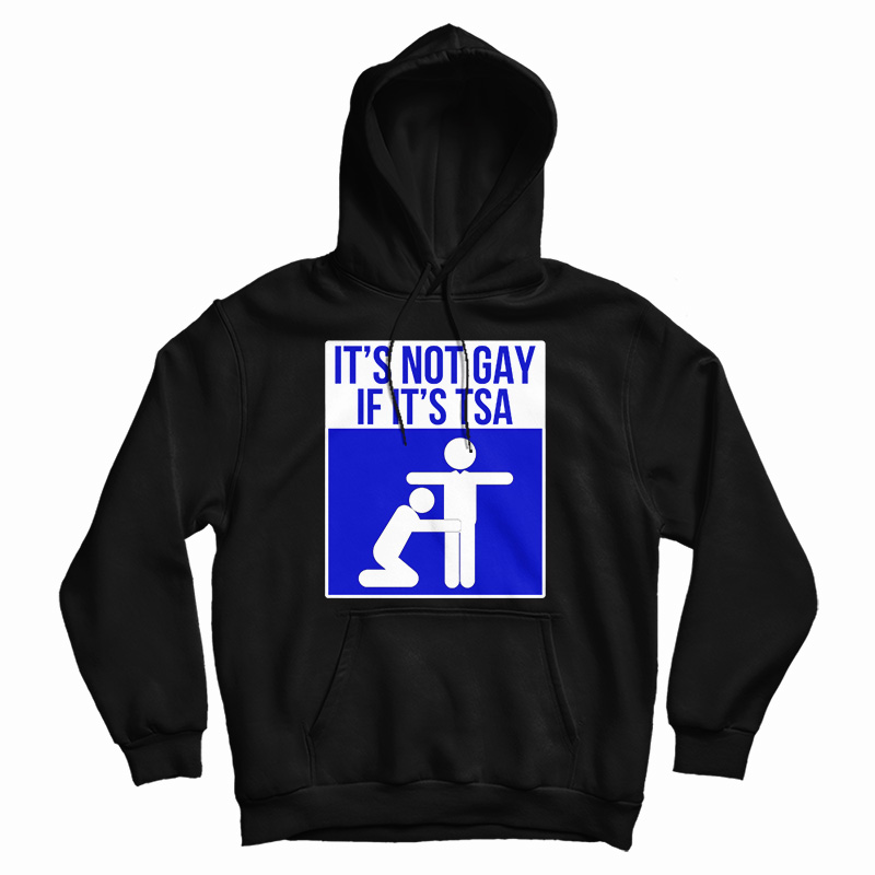 It's Not Gay If It's TSA Hoodie