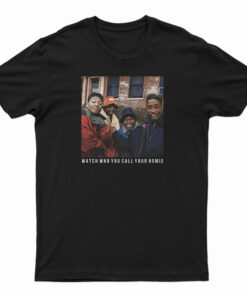 Juice Watch Who You Call Your Homie T-Shirt