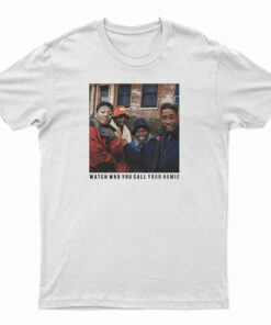 Juice Watch Who You Call Your Homie T-Shirt