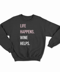 Life Happens Wine Helps Sweatshirt
