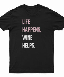 Life Happens Wine Helps T-Shirt