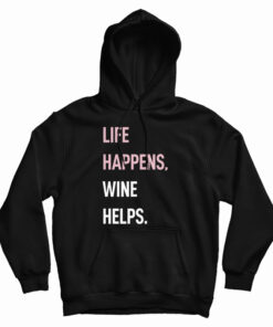 Life Happens Wine Helps Hoodie