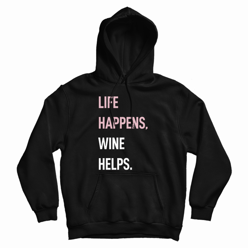 Life Happens Wine Helps Hoodie
