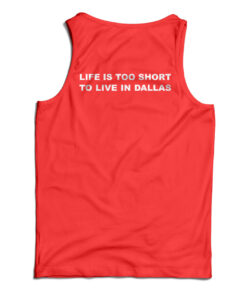 Life Is Too Short To Live In Dallas Tank Top