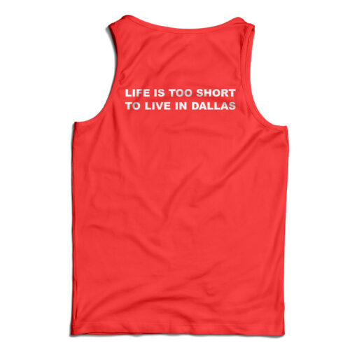 Life Is Too Short To Live In Dallas Tank Top