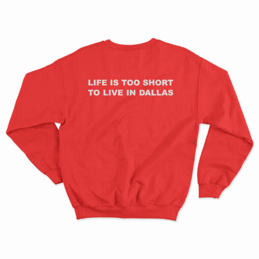 Life Is Too Short To Live In Dallas Sweatshirt