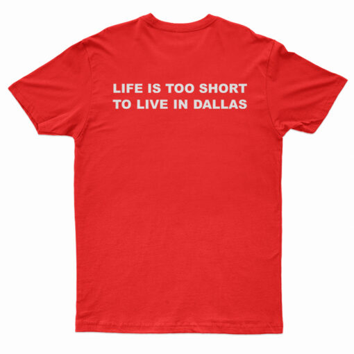 Life Is Too Short To Live In Dallas T-Shirt