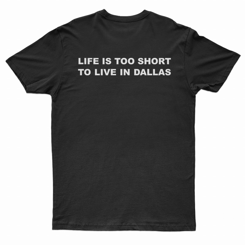 Life Is Too Short To Live In Dallas T-Shirt
