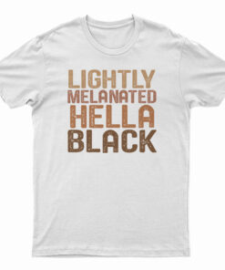 Lightly Melanated Hella Black Melanin African Pride T-Shirt