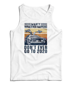 Marty Whatever Happens Don't Ever Go To 2020 Vintage Tank Top