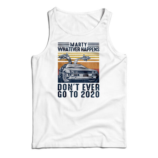 Marty Whatever Happens Don't Ever Go To 2020 Vintage Tank Top