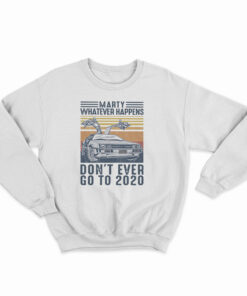 Marty Whatever Happens Don't Ever Go To 2020 Vintage Sweatshirt