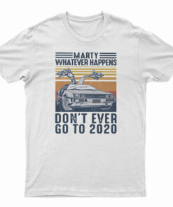 Marty Whatever Happens Don't Ever Go To 2020 Vintage T-Shirt