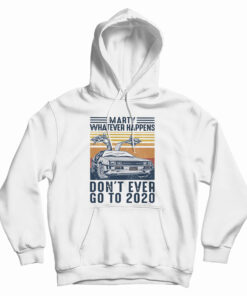 Marty Whatever Happens Don't Ever Go To 2020 Vintage Hoodie