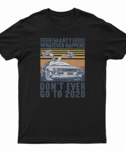Marty Whatever Happens Don't Ever Go To 2020 Vintage T-Shirt