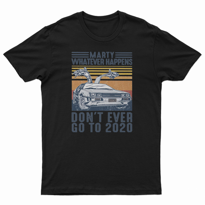 Marty Whatever Happens Don't Ever Go To 2020 Vintage T-Shirt