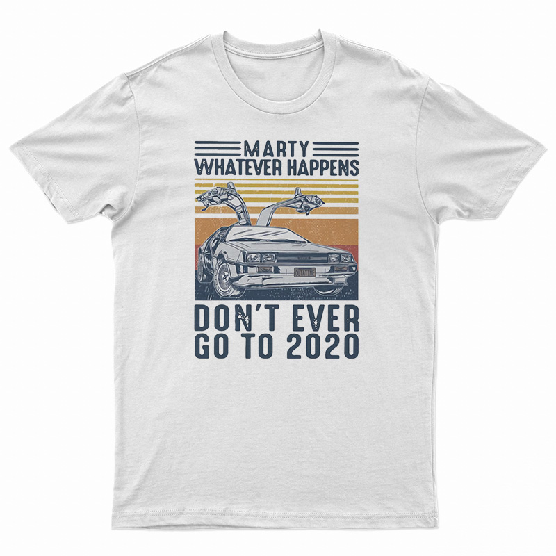 Marty Whatever Happens Don't Ever Go To 2020 Vintage T-Shirt